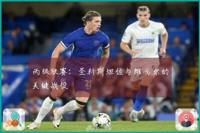 丙级联赛：圣科斯坦佐与维戈尔的关键战役