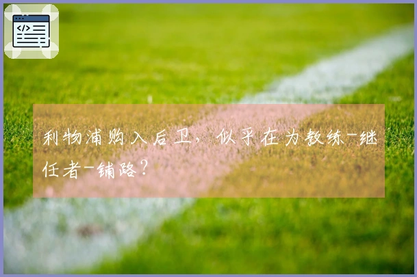 利物浦购入后卫，似乎在为教练-继任者-铺路？
