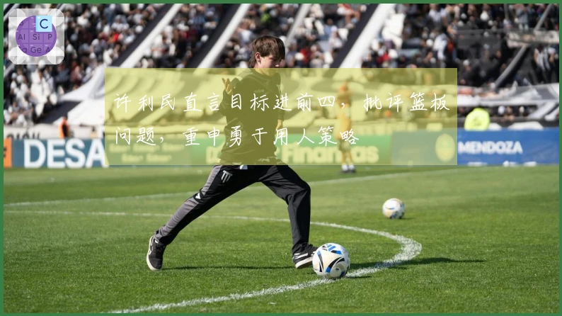 许利民直言目标进前四，批评篮板问题，重申勇于用人策略