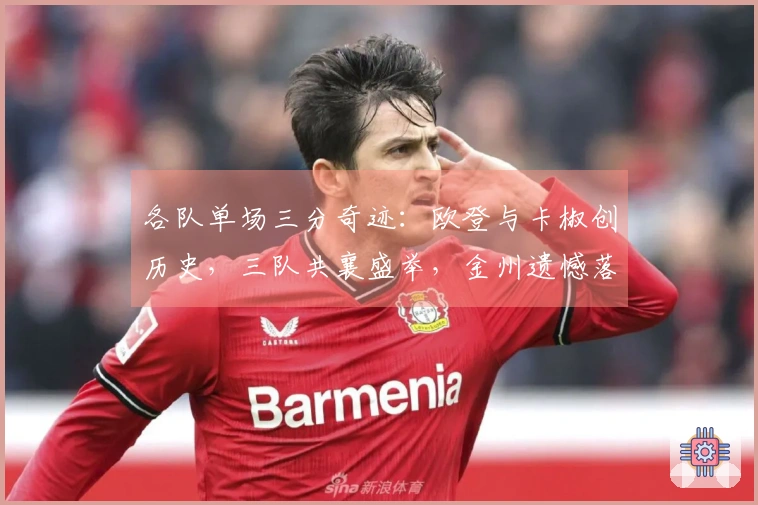 各队单场三分奇迹：欧登与卡椒创历史，三队共襄盛举，金州遗憾落榜