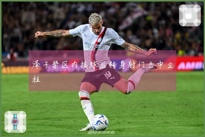 泽卡禁区内接球后转身射门击中立柱